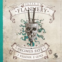 Decimus Fate i Rzeźnik z Guile. Cykl Decimus Fate. Tom 2 - Peter A. Flannery - audiobook