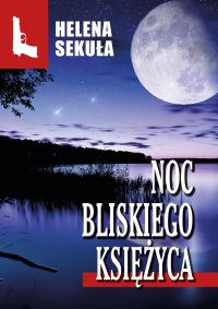 Noc bliskiego księżyca - Helena Sekuła - ebook