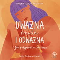 Uważna, czuła i odważna - Dagna Kurdwanowska - audiobook