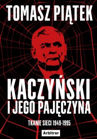 Kaczyński i jego pajęczyna. Tkanie sieci 1949-1995 - Tomasz Piątek - ebook