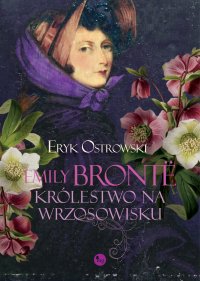 Emily Brontë. Królestwo na wrzosowisku - Eryk Ostrowski - ebook