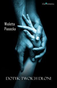 Dotyk Twoich dłoni - Wioletta Piasecka - ebook
