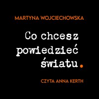 Co chcesz powiedzieć światu - Martyna Wojciechowska - audiobook