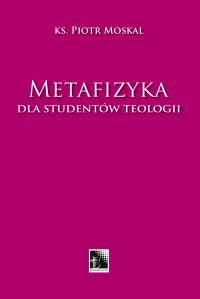 Metafizyka dla studentów teologii - Ks. Piotr Moskal - ebook