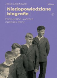 Niedopowiedziane biografie. Polskie dzieci urodzone z powodu wojny - Jakub Gałęziowski - ebook