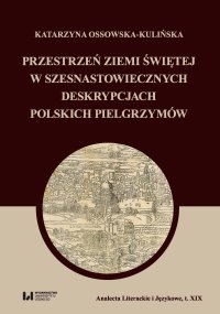 Przestrzeń Ziemi Świętej w szesnastowiecznych deskrypcjach polskich pielgrzymów - Katarzyna Ossowska-Kulińska - ebook