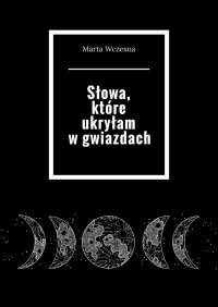 Słowa, które ukryłam w gwiazdach - Marta Wczesna - ebook