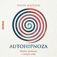 Autohipnoza. Bliskie spotkania z samym sobą - Piotr Matejuk - audiobook