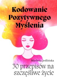 Kodowanie Pozytywnego Myślenia - Marlena Jedlińska - ebook