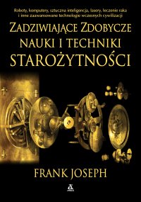 Zadziwiające zdobycze nauki i techniki starożytności - Frank Joseph - ebook