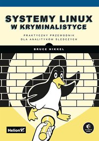 Systemy Linux w kryminalistyce. Praktyczny przewodnik dla analityków śledczych