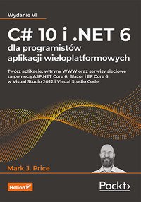 C# 10 i .NET 6 dla programistów aplikacji wieloplatformowych. Twórz aplikacje, witryny WWW oraz serwisy sieciowe za pomocą ASP.NET Core 6, Blazor i EF Core 6 w Visual Studio 2022 i Visual Studio Code - Mark J. Price - ebook