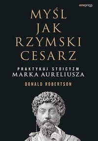 Myśl jak rzymski cesarz. Praktykuj stoicyzm Marka Aureliusza - Donald Robertson - ebook