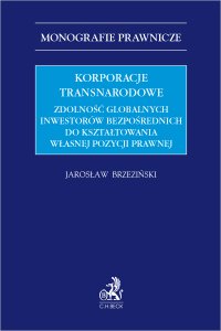 Korporacje transnarodowe. Zdolność globalnych inwestorów bezpośrednich do kształtowania własnej pozycji prawnej - Jarosław Brzeziński - ebook