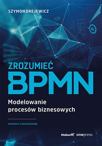 Zrozumieć BPMN. Modelowanie procesów biznesowych - Szymon Drejewicz - ebook