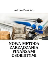 Nowa metoda zarządzania finansami osobistymi - Adrian Prościak - ebook