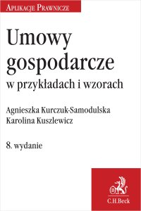 Umowy gospodarcze w przykładach i wzorach - Agnieszka Kurczuk-Samodulska - ebook
