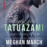 Ukryty pod tatuażami. Sekrety i namiętności #2 - Meghan March - audiobook