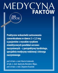 Praktyczne wskazówki zastosowania rywaroksabanu w dawce 2 × 2,5 mg u pacjentów z wysokim ryzykiem miażdżycowych powikłań sercowo-naczyniowych – z perspektywy kardiologa, specjalisty medycyny rodzinnej i chirurga naczyniowego - Marcin Grabowski - ebook