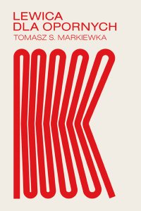 Lewica dla opornych - Tomasz Markiewka - ebook