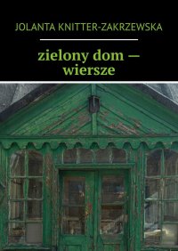 zielony dom — wiersze - Jolanta Knitter-Zakrzewska - ebook