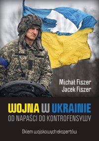 Wojna w Ukrainie. Od napaści do kontrofensywy - Michał Fiszer - ebook
