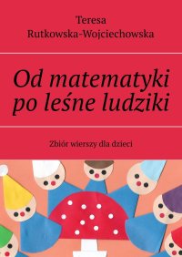 Od matematyki po leśne ludziki - Teresa Rutkowska-Wojciechowska - ebook