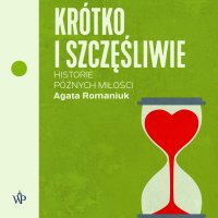 Krótko i szczęśliwie. Historie późnych miłości - Agata Romaniuk - audiobook