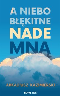 A niebo błękitne nade mną - Arkadiusz Kazimierski - ebook