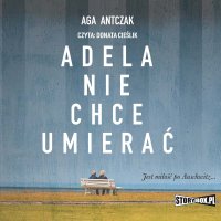 Adela nie chce umierać - Aga Antczak - audiobook