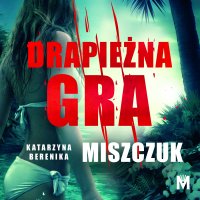 Drapieżna gra - Katarzyna Berenika Miszczuk - audiobook