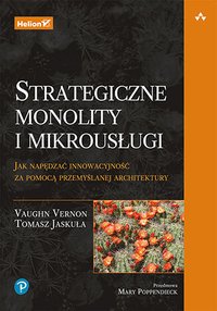 Strategiczne monolity i mikrousługi. Jak napędzać innowacyjność za pomocą przemyślanej architektury - Vaughn Vernon - ebook
