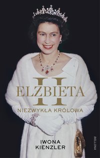Elżbieta II. Niezwykła królowa - Iwona Kienzler - ebook
