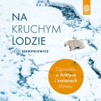 Na kruchym lodzie. Opowieść o Arktyce i zmianach klimatu - Lech Stempniewicz - audiobook