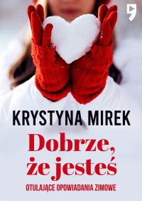 Dobrze, że jesteś. Otulające opowiadania zimowe - Krystyna Mirek - ebook