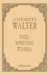 Poezja mi wszystko wyjaśniła - Andrzej Walter - ebook