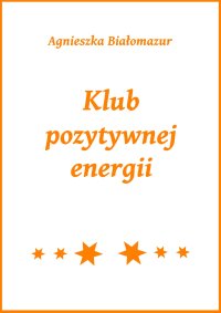 Klub pozytywnej energii - Agnieszka Białomazur - ebook