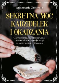 Sekretna moc kadzidełek i okadzania - Annemarie Zobernig - ebook
