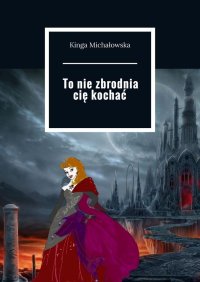 To nie zbrodnia cię kochać - Kinga Michałowska - ebook