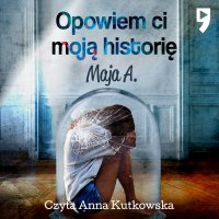 Opowiem Ci moją historię - Maja A. - audiobook