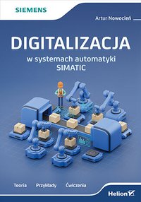 Digitalizacja w systemach automatyki SIMATIC. Teoria, przykłady, ćwiczenia - Artur Nowocień - ebook