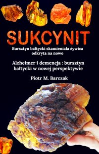 Sukcynit. Bursztyn bałtycki skamieniała żywica odkryta na nowo - Piotr M. Barczak - ebook