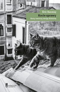 Kocie sprawy. Koty tworzą swoją historię - Eric Baratay - ebook