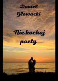 Nie kochaj poety - Daniel Głowacki - ebook