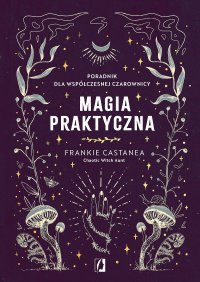 Magia praktyczna. Poradnik dla współczesnej czarownicy - Frankie Castanea - ebook