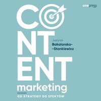 Content marketing. Od strategii do efektów - Justyna Bakalarska-Stankiewicz - audiobook