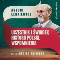 Uczestnik i świadek historii Polski. Wspomnienia - Antoni Lenkiewicz - audiobook