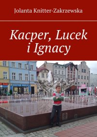 Kacper, Lucek i Ignacy - Jolanta Knitter-Zakrzewska - ebook