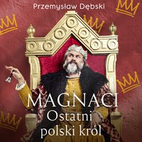 Magnaci. Ostatni polski król - Przemysław Dębski - audiobook