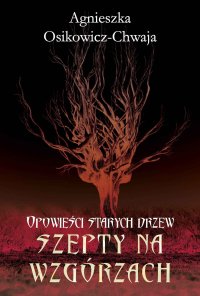 Szepty na wzgórzach. Opowieści starych drzew - Agnieszka Osikowicz-Chwaja - ebook